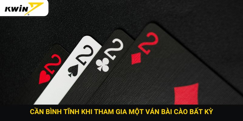 Cần bình tĩnh khi tham gia một ván bài cào bất kỳ