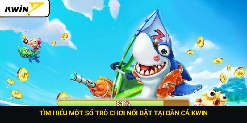 Tìm hiểu một số trò chơi nổi bật tại bắn cá Kwin