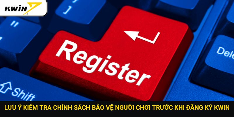 Lưu ý kiểm tra chính sách bảo vệ người chơi trước khi đăng ký Kwin