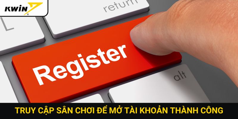 Truy cập sân chơi để mở tài khoản thành công