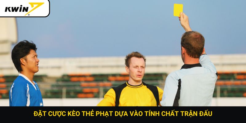 Đặt cược kèo thẻ phạt dựa vào tính chất trận đấu