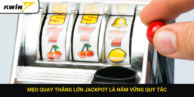 Mẹo quay thắng lớn jackpot là nắm vững quy tắc