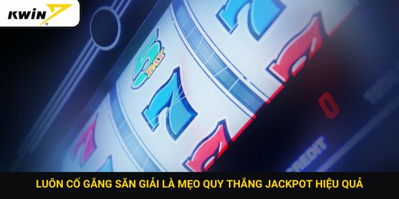 Luôn cố gắng săn giải là mẹo quy thắng jackpot hiệu quả