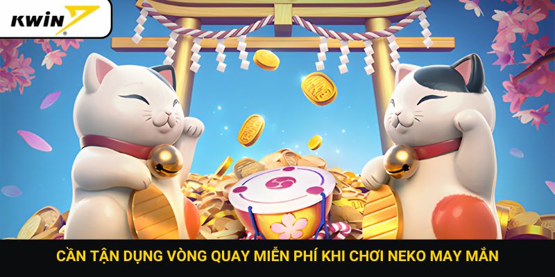 Cần tận dụng vòng quay miễn phí khi chơi Neko may mắn