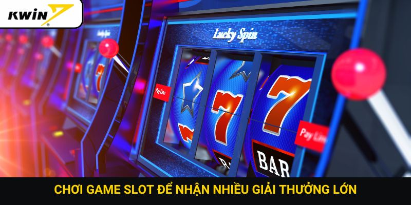 Chơi game slot để nhận nhiều giải thưởng lớn