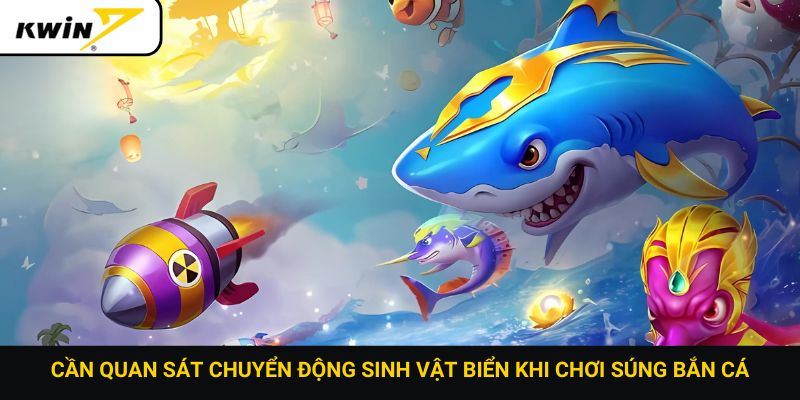 Cần quan sát chuyển động sinh vật biển khi chơi súng bắn cá