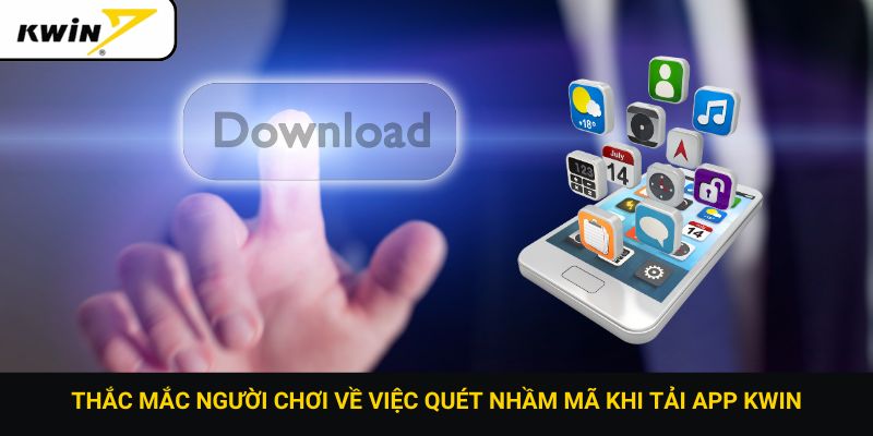 Thắc mắc người chơi về việc quét nhầm mã khi tải app Kwin